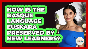 How Is The Basque Language Euskara Preserved By New Learners? - Exploring Southwest Europe