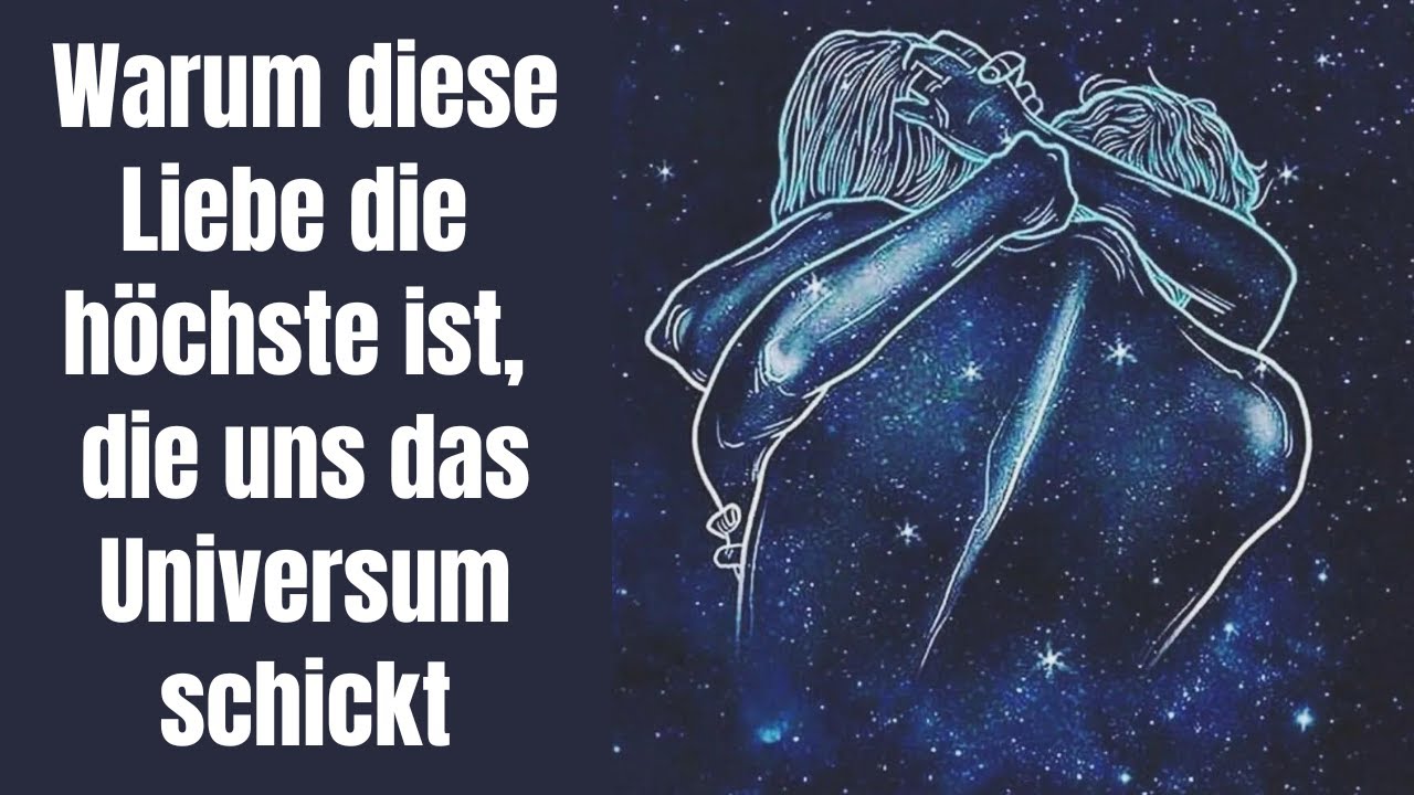 Warum diese Liebe die höchste ist, die uns das Universum schickt