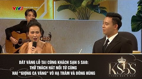 "DÁT VÀNG LỖ TAI" CÙNG KHÁCH SẠN 5 SAO: THỬ THÁCH HÁT NỐI TỪ CÙNG VÕ HẠ TRÂM VÀ ĐÔNG HÙNG