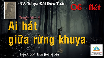 AI HÁT GIỮA RỪNG KHUYA. Tập 06 - Hết. Tác giả: Tchya Đái Đức Tuấn. N. đọc: Thái Hoàng Phi