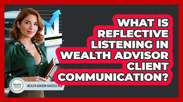 What Is Reflective Listening In Wealth Advisor Client Communication? - Wealth Advisor Success Hub