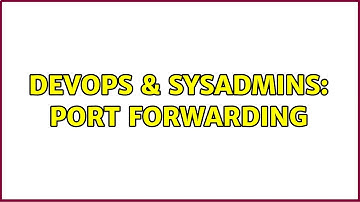 DevOps & SysAdmins: Port forwarding (3 Solutions!!)
