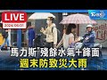 【LIVE】&quot;馬力斯&quot;殘餘水氣+鋒面 週末防致災大雨