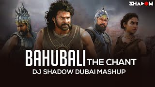 Bahubali The Chant | DJ Shadow Dubai Mashup