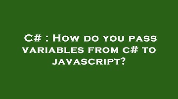 C# : How do you pass variables from c# to javascript?
