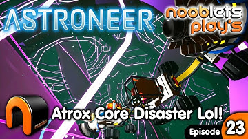 ASTRONEER Atrox Core Disaster OMG! Ep23 Nooblets Plays