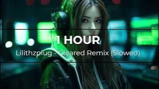 [1 HOUR] Lilithzplug - Cleared Remix (Slowed)