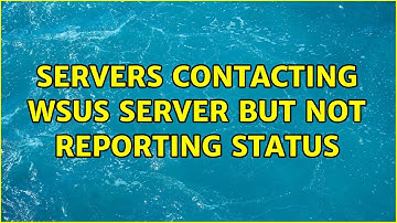 Servers contacting WSUS server but not reporting status