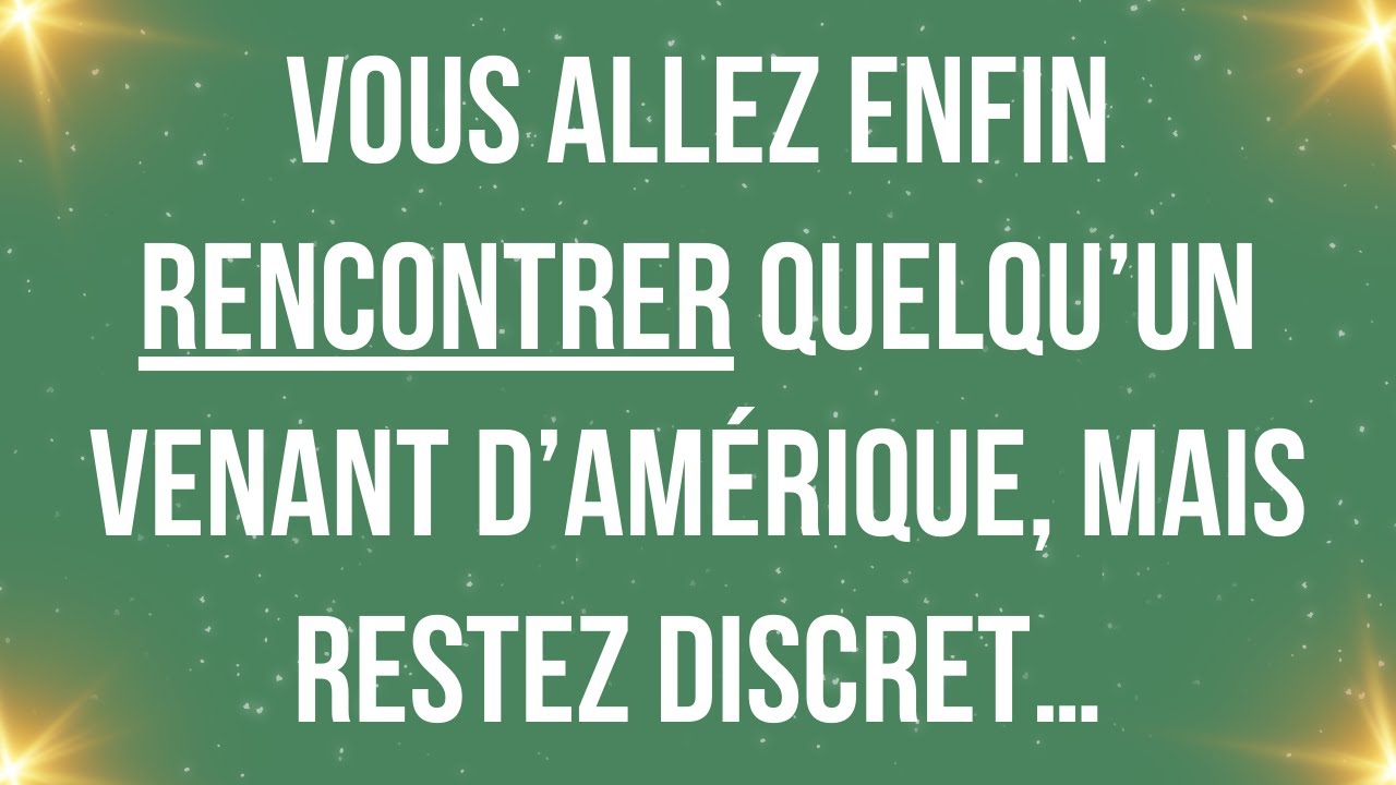Vous allez enfin rencontrer quelqu’un venant d’Amérique, mais restez discret…