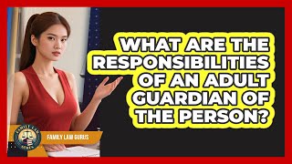 What Are The Responsibilities Of An Adult Guardian Of The Person? - Family Law Gurus