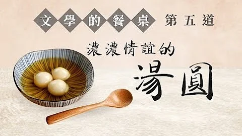 【文學101－賞讀文學】《文學的餐桌》第五集：濃濃情誼的湯圓 - 天天要聞