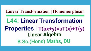 L44 | Properties of Linear Transformation | Homomorphism | Vector Space | Linear Algebra | B Sc Math