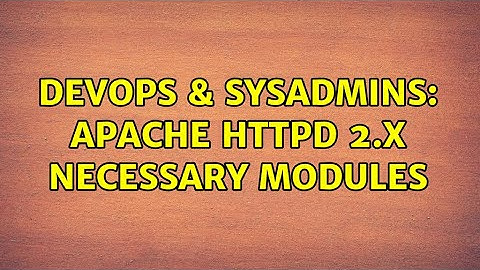 DevOps & SysAdmins: Apache httpd 2.x necessary modules