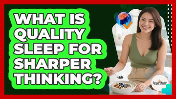 What Is Quality Sleep For Sharper Thinking?