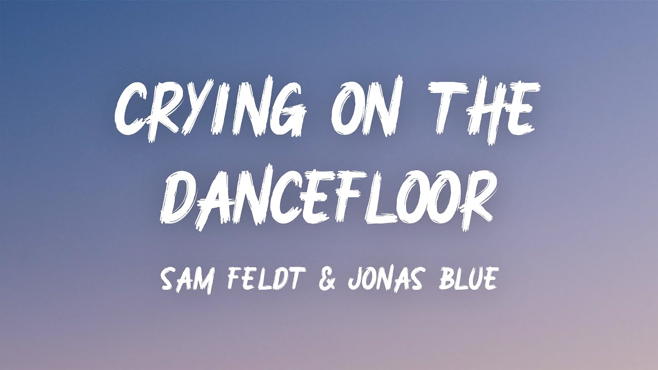 Sam Feldt & Jonas Blue Crying On The Dancefloor (Lyrics) YouTube
