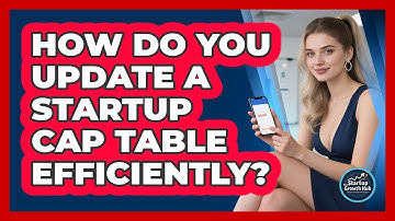 How Do You Update A Startup Cap Table Efficiently? - The Startup Growth Hub