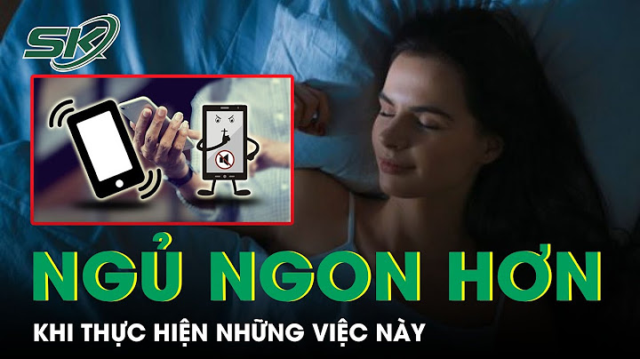 Dùng nào trong nhà làm giúp bạn ngủ ngon giấc năm 2024