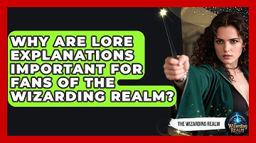 Why Are Lore Explanations Important for Fans of The Wizarding Realm? - The Wizarding Realm