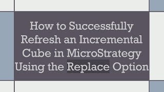 How to Successfully Refresh an Incremental Cube in MicroStrategy Using the Replace Option