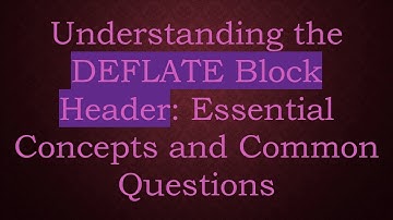 Understanding the DEFLATE Block Header: Essential Concepts and Common Questions