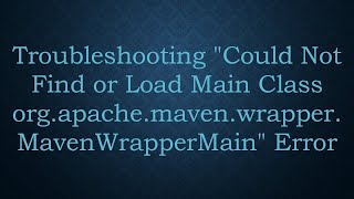 Troubleshooting "Could Not Find or Load Main Class org.apache.maven.wrapper.MavenWrapperMain" Error