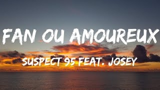 Suspect 95 Feat Josey - Fan ou Amoureux (Parole/ Lyrics)