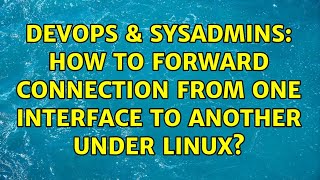 Celebrity DevOps & SysAdmins: How to forward connection from one interface to another under linux? Profile