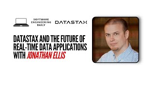 DataStax and the Future of Real Time Data Applications with Jonathan Ellis