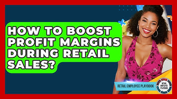 How To Boost Profit Margins During Retail Sales? - Retail Employee Playbook