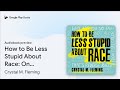 How to Be Less Stupid About Race: On Racism,… by Crystal M. Fleming · Audiobook preview