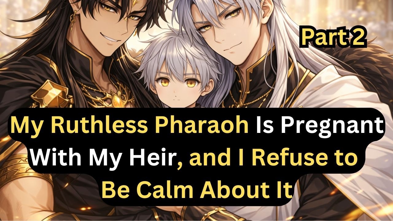 My Ruthless Pharaoh Is Pregnant With My Heir, and I Refuse to Be Calm About It - Part 2 #bl #romcom