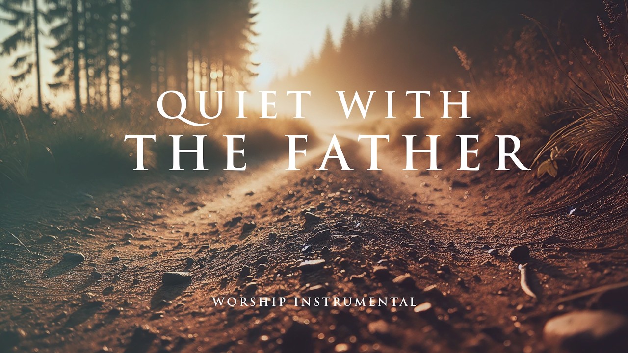 QUIET WITH THE FATHER – Soothing Worship Instrumental for Prayer, Devotion, and Peace