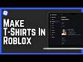 How To Make T-Shirts In Roblox 2026