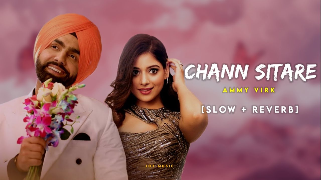 Chann Sitare (Slow + Reverb) Ammy Virk | Tannia | Avvy Sra | Oye Makhna | Latest Punjabi Songs 2022