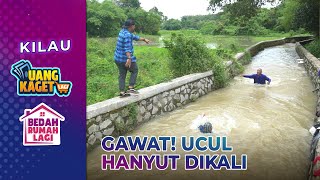 JATUH KEKALI! Ucul Hanyut Dibawa Arus | KILAU UANG KAGET \u0026 BEDAH RUMAH | PART 1/9
