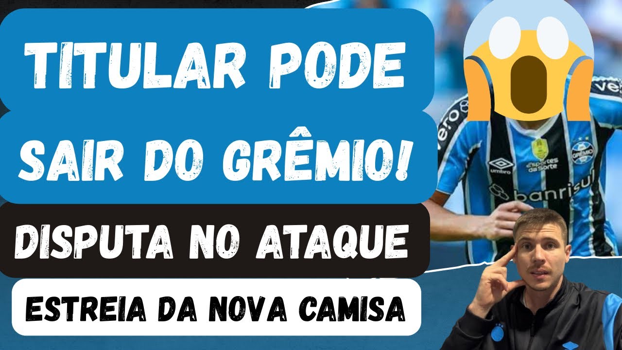 🚨TITULAR PODE SAIR DO GRÊMIO | DISPUTA NO ATAQUE | ESTREIA DA NOVA CAMISA!