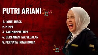PUTRI ARIANI LONELINESS || PUTRI ARIANI FULL ALBUM || ALBUM TERBARU PUTRI ARIANI