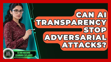 Can AI Transparency Stop Adversarial Attacks? | AI and Machine Learning Explained News
