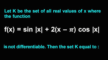 Let K be the set of all real values of x where the function f(x) = sin |x| + 2(x – π) cos |x| is