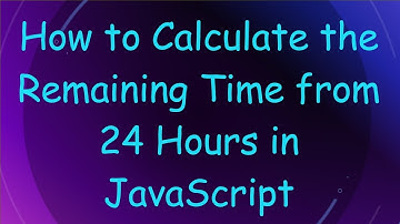 How to Calculate the Remaining Time from 24 Hours in JavaScript