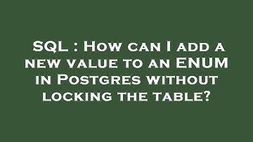 SQL : How can I add a new value to an ENUM in Postgres without locking the table?