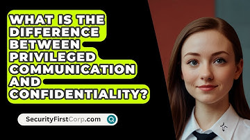 What Is The Difference Between Privileged Communication And Confidentiality? - SecurityFirstCorp.com