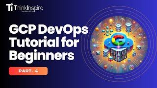GCP DevOps Tutorial for beginners |Google Cloud Platform |Part-4 | DevOps Full Course | Thinkinspire