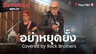 อย่าหยุดยั้ง Covered by Rock Brothers | นักผจญเพลง REPLAY