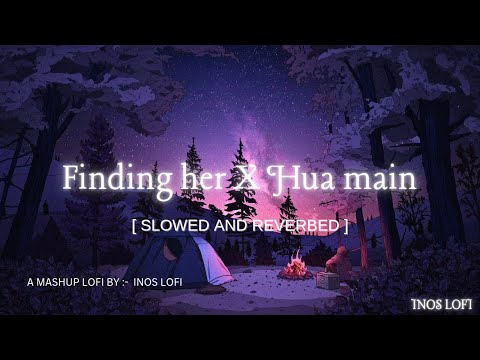 Finding Her X Hua Main ( Slowed + Reverbed) || Raghav Chaitanya || Bharath, Kushagra || Full Mashup
