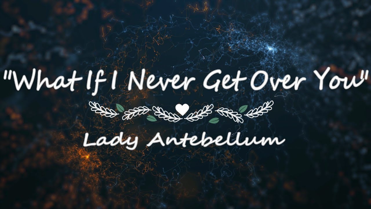 What if i never get over you lady antebellum lyrics youtube