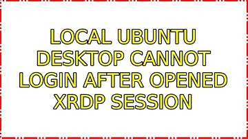 Ubuntu: Local Ubuntu desktop cannot login after opened Xrdp session