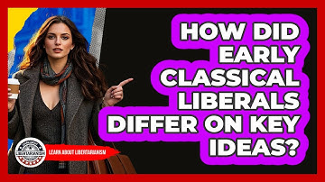 How Did Early Classical Liberals Differ On Key Ideas? - Learn About Libertarianism