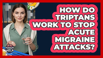 How Do Triptans Work To Stop Acute Migraine Attacks? - Headache and Migraine Help