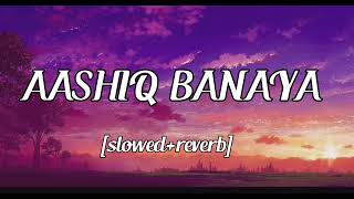 Aashiq Banaya-(slowed+reverb) || hate story IV || slowed reverb song || lofi song ||
